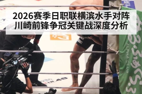 2026赛季日职联横滨水手对阵川崎前锋争冠关键战深度分析